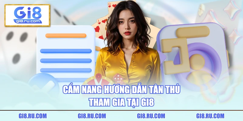 Cẩm nang hướng dẫn tân thủ tham gia tại GI8