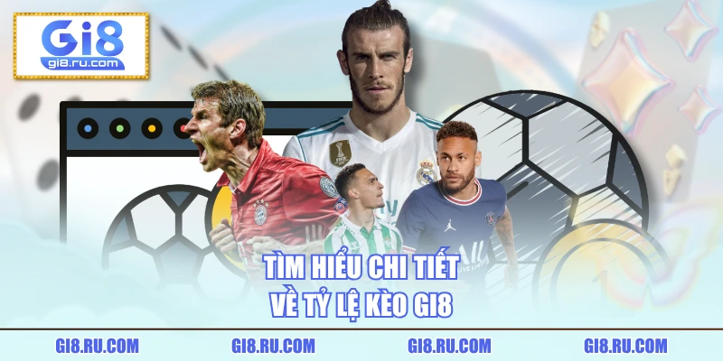 Tìm hiểu chi tiết về tỷ lệ kèo GI8
