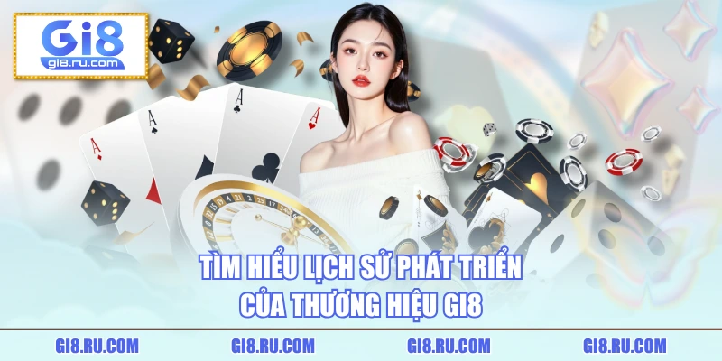 Tìm hiểu lịch sử phát triển của thương hiệu GI8