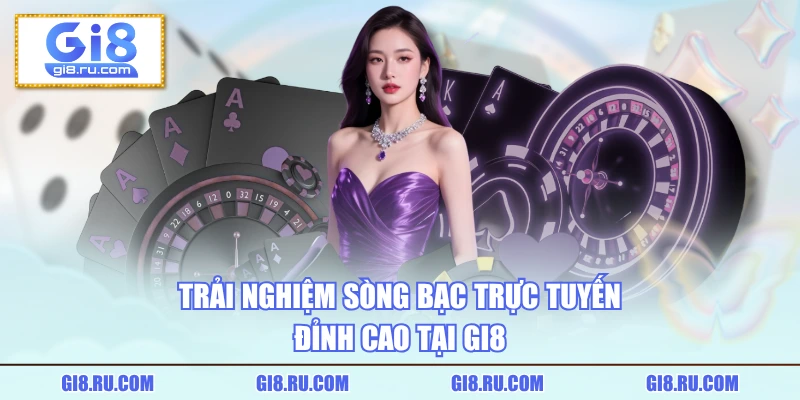 Trải nghiệm sòng bạc trực tuyến đỉnh cao tại GI8